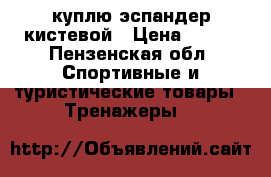 куплю эспандер кистевой › Цена ­ 200 - Пензенская обл. Спортивные и туристические товары » Тренажеры   